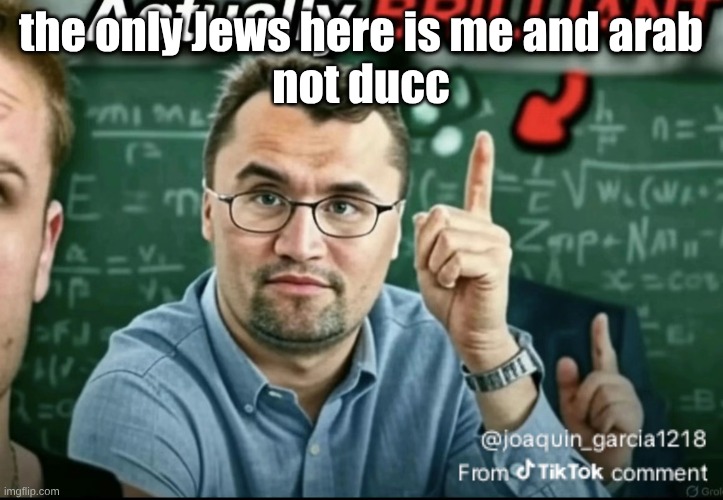 Dakirk | the only Jews here is me and arab
not ducc | image tagged in dakirk | made w/ Imgflip meme maker