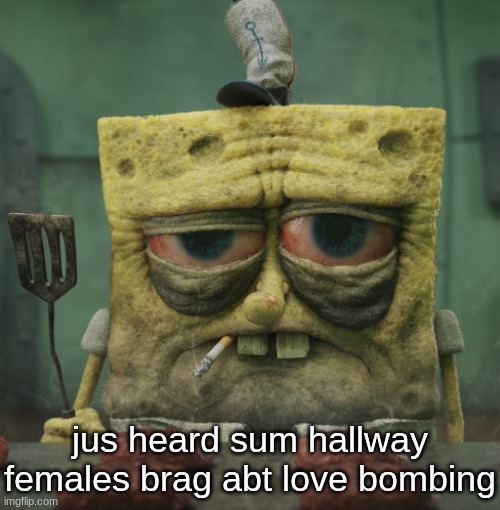 nuke the whole generation | jus heard sum hallway females brag abt love bombing | made w/ Imgflip meme maker