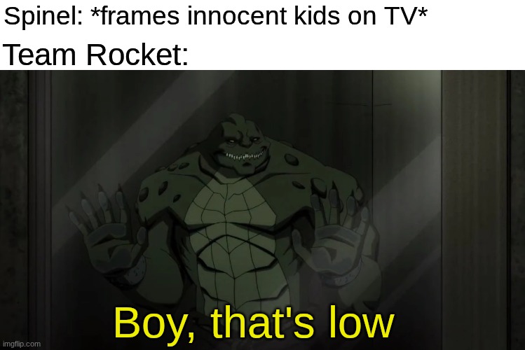 Difference between a villain and a monster | Team Rocket:; Spinel: *frames innocent kids on TV*; Boy, that's low | image tagged in memes,funny,pokemon,dc comics,movies | made w/ Imgflip meme maker