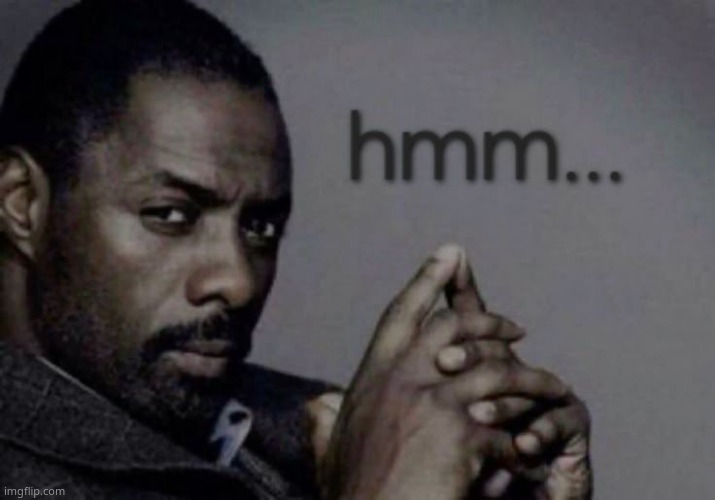 hmm... | image tagged in hmm | made w/ Imgflip meme maker