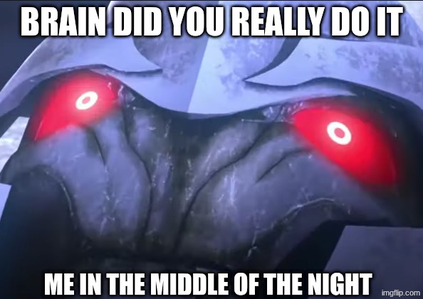 Megatron in sleep | BRAIN DID YOU REALLY DO IT; ME IN THE MIDDLE OF THE NIGHT | image tagged in concerned megatron transformers | made w/ Imgflip meme maker