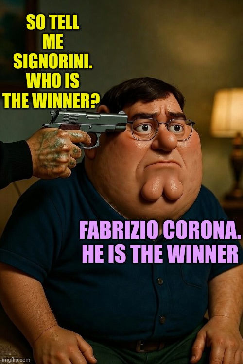 Fuck off Alfonso Signorini | SO TELL ME SIGNORINI. WHO IS THE WINNER? FABRIZIO CORONA. HE IS THE WINNER | image tagged in gun pointed to peter griffin | made w/ Imgflip meme maker