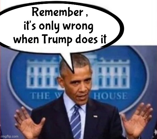 The King has a new slogan for the Democrats | Remember , it's only wrong 
when Trump does it | image tagged in hypocrisy,too damn high,democrats democratting,trump derangement syndrome,only reason | made w/ Imgflip meme maker