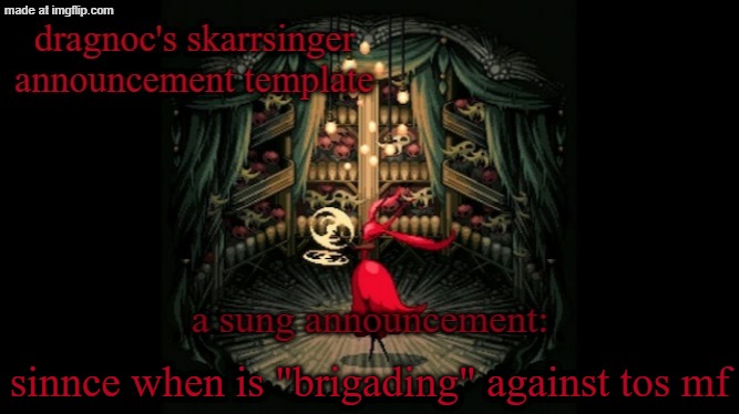 i call bs | sinnce when is "brigading" against tos mf | image tagged in dragnoc's skarrsinger karmelita announcement temp | made w/ Imgflip meme maker