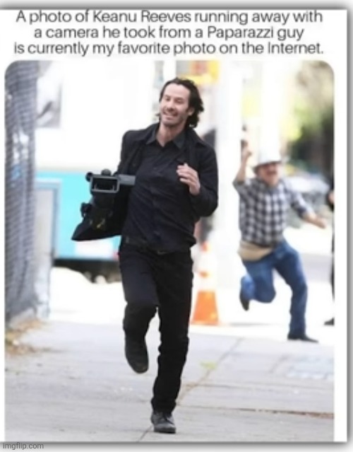 W Keanu | image tagged in keanu reeves,camera,running,paparazzi,funny,celebrities | made w/ Imgflip meme maker
