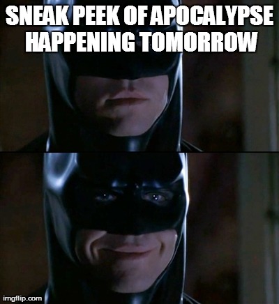 Batman Smiles Meme | SNEAK PEEK OF APOCALYPSE HAPPENING TOMORROW | image tagged in memes,batman smiles | made w/ Imgflip meme maker