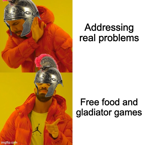 Rome meme | Addressing real problems; Free food and gladiator games | image tagged in memes,drake hotline bling | made w/ Imgflip meme maker