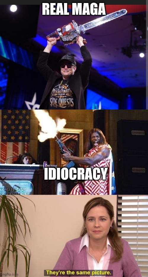 REAL MAGA IDIOCRACY | image tagged in president camacho,memes,they're the same picture | made w/ Imgflip meme maker