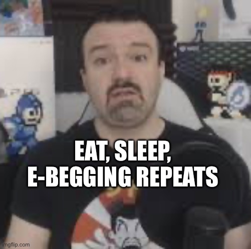 Day in the life of DSPGaming | EAT, SLEEP, E-BEGGING REPEATS | image tagged in memes,twitch,streamer | made w/ Imgflip meme maker