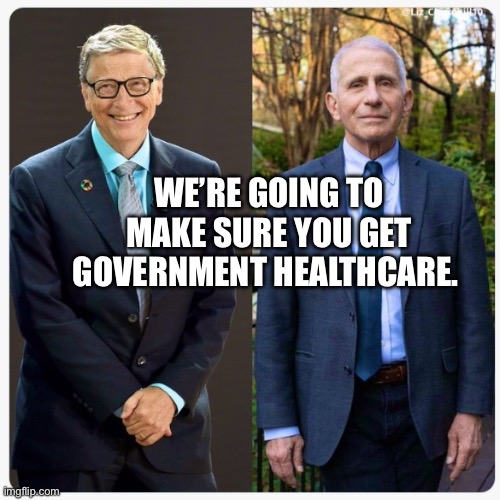 Bill Gates & Dr Feces | WE’RE GOING TO MAKE SURE YOU GET GOVERNMENT HEALTHCARE. | image tagged in bill gates dr feces | made w/ Imgflip meme maker