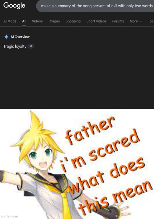 Len reacting to a two word summary of a song he dies in | image tagged in father i'm scared what does this mean,len dies,servant of evil,summary | made w/ Imgflip meme maker