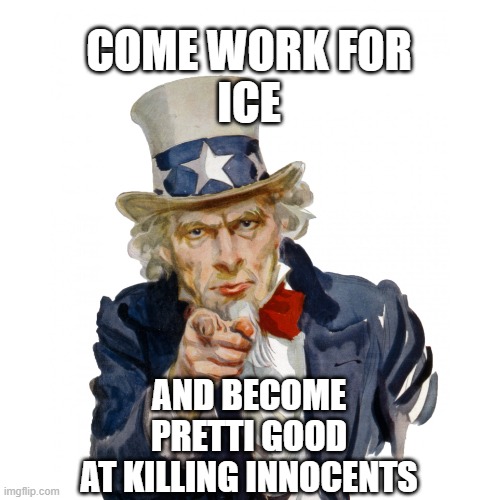 ICE Recruitment Poster | COME WORK FOR
ICE; AND BECOME
PRETTI GOOD
AT KILLING INNOCENTS | image tagged in memes,blank transparent square,ice | made w/ Imgflip meme maker