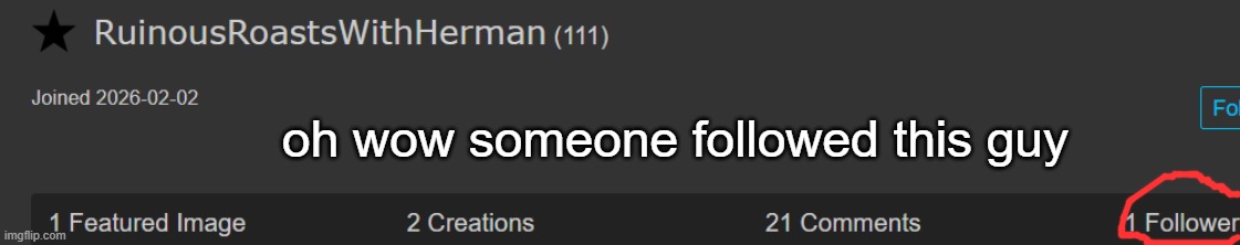 oh wow someone followed this guy | made w/ Imgflip meme maker
