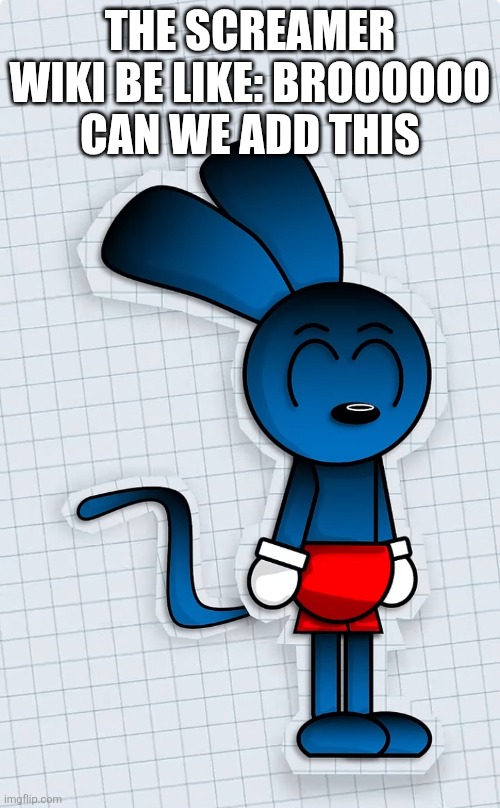 Riggy is ready to kill you | THE SCREAMER WIKI BE LIKE: BROOOOOO CAN WE ADD THIS | image tagged in riggy is ready to kill you | made w/ Imgflip meme maker