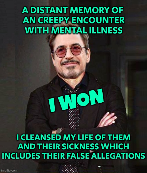 A DISTANT MEMORY OF 
AN CREEPY ENCOUNTER WITH MENTAL ILLNESS I WON I CLEANSED MY LIFE OF THEM AND THEIR SICKNESS WHICH INCLUDES THEIR FALSE  | image tagged in that face you make smile | made w/ Imgflip meme maker