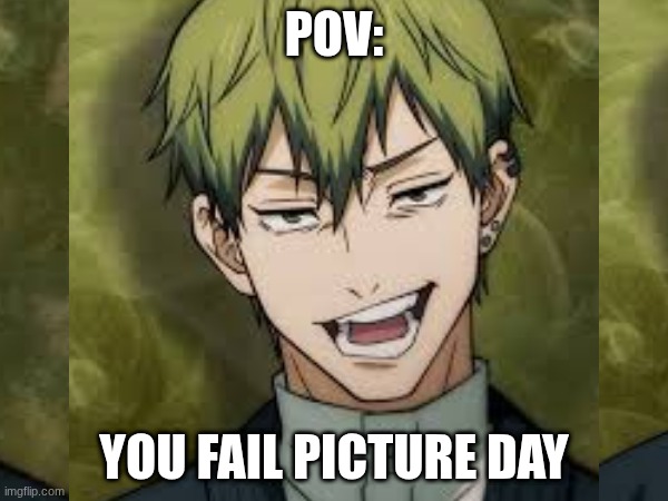 Tryna act tuff ahh smile | POV:; YOU FAIL PICTURE DAY | image tagged in jjk | made w/ Imgflip meme maker