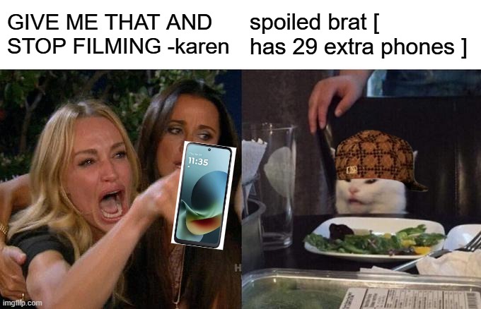 spoiled kids are op | GIVE ME THAT AND STOP FILMING -karen; spoiled brat [ has 29 extra phones ] | image tagged in memes,woman yelling at cat | made w/ Imgflip meme maker