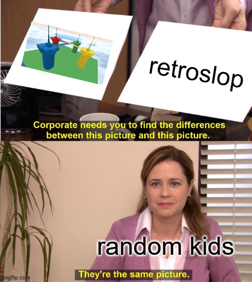kids dont know what they are saying | retroslop; random kids | image tagged in memes,they're the same picture | made w/ Imgflip meme maker