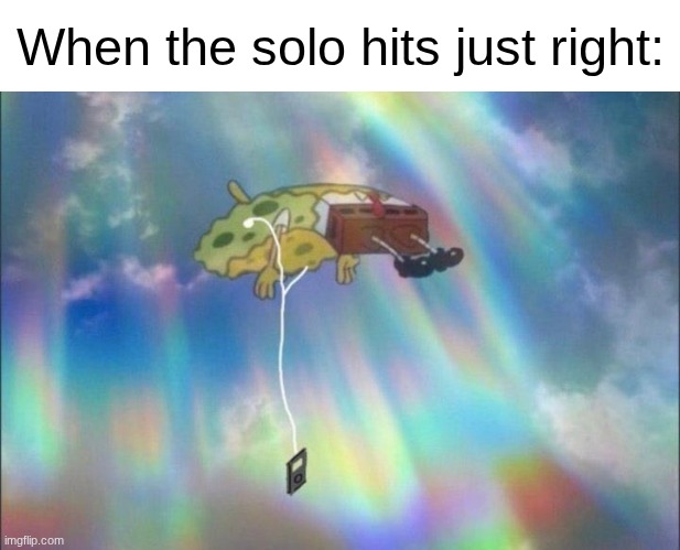 SpongeBob Ascending with headphones | When the solo hits just right: | image tagged in spongebob ascending with headphones,music,solo | made w/ Imgflip meme maker