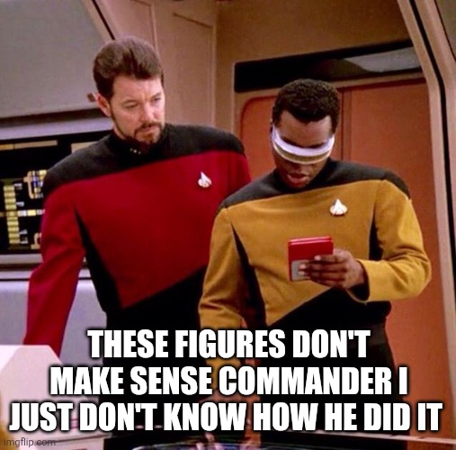Riker, Geordi, Red Square Thing | THESE FIGURES DON'T MAKE SENSE COMMANDER I JUST DON'T KNOW HOW HE DID IT | image tagged in riker geordi red square thing | made w/ Imgflip meme maker