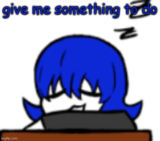 bored as fuck | give me something to do | image tagged in boring | made w/ Imgflip meme maker