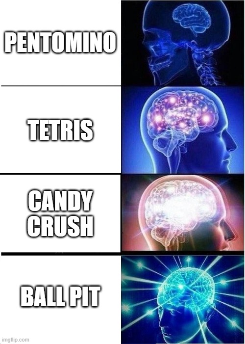 Evolution of tetris | PENTOMINO; TETRIS; CANDY CRUSH; BALL PIT | image tagged in memes,expanding brain | made w/ Imgflip meme maker