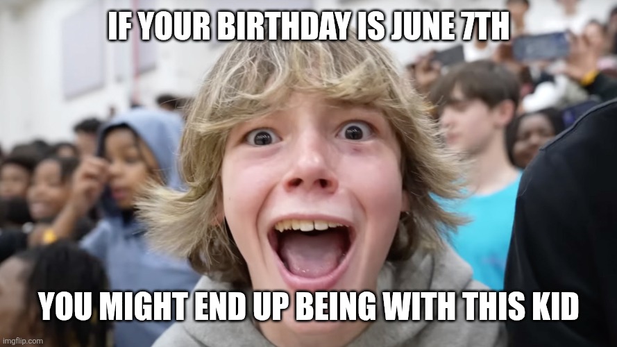 I can't think of a title | IF YOUR BIRTHDAY IS JUNE 7TH; YOU MIGHT END UP BEING WITH THIS KID | image tagged in 67 kid,memes,funny,birthday | made w/ Imgflip meme maker