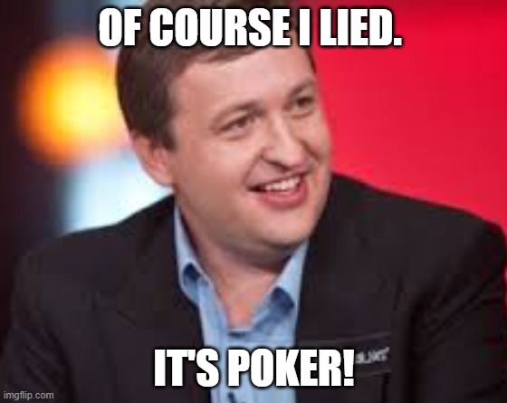 Tony G - Poker | OF COURSE I LIED. IT'S POKER! | image tagged in poker,poker face,tony g,phil hellmuth | made w/ Imgflip meme maker