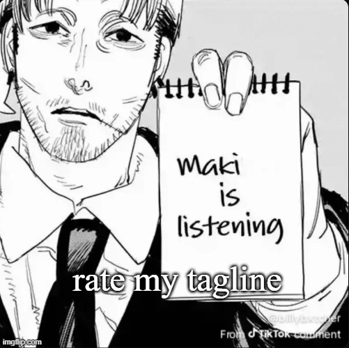 Maki is listening | rate my tagline | image tagged in maki is listening | made w/ Imgflip meme maker