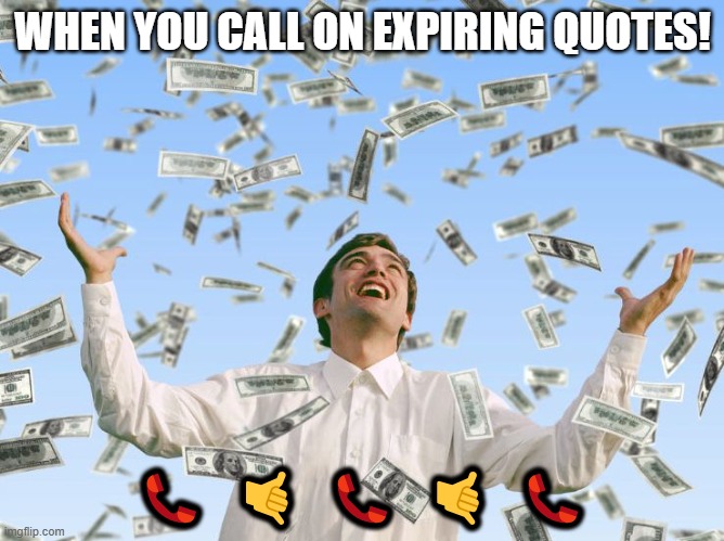 money rain | WHEN YOU CALL ON EXPIRING QUOTES! 📞   🤙   📞   🤙   📞 | image tagged in money rain | made w/ Imgflip meme maker