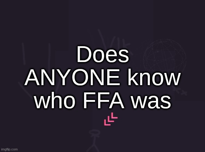 vik's image | Does ANYONE know who FFA was | image tagged in vik's image | made w/ Imgflip meme maker