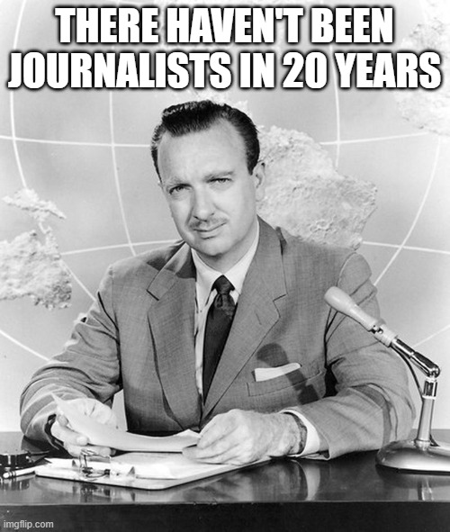 Newsflash | THERE HAVEN'T BEEN JOURNALISTS IN 20 YEARS | image tagged in newsflash | made w/ Imgflip meme maker