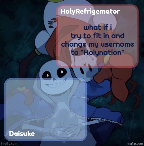 Holy/Dai shared temp | what if i try to fit in and change my username to "Holynation" | image tagged in holy/dai shared temp | made w/ Imgflip meme maker