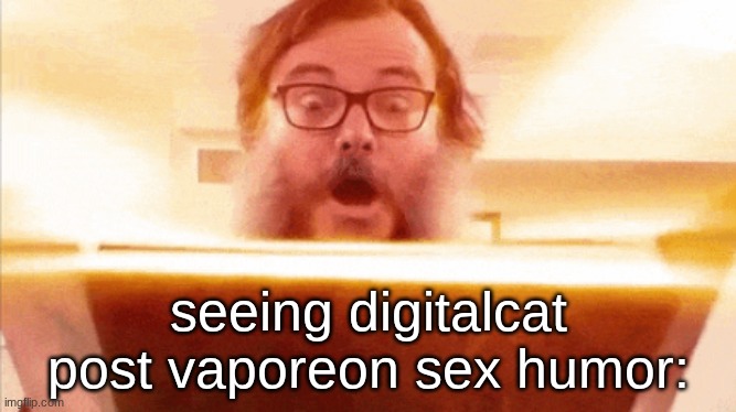 peak | seeing digitalcat post vaporeon sex humor: | image tagged in jack black reading book | made w/ Imgflip meme maker