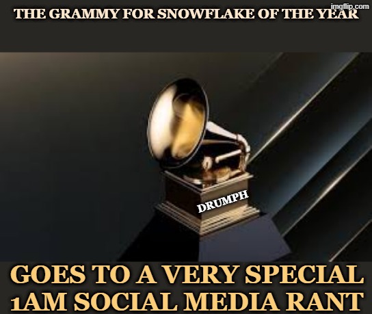 Like many Grammys, we all saw this one coming | THE GRAMMY FOR SNOWFLAKE OF THE YEAR; DRUMPH; GOES TO A VERY SPECIAL 1AM SOCIAL MEDIA RANT | image tagged in grammy,trump,twitter,whining,snowflake | made w/ Imgflip meme maker