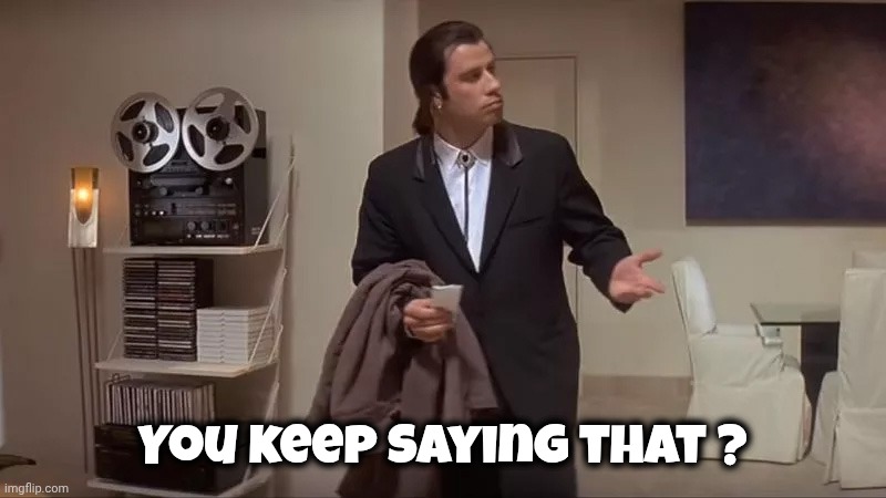 Confused man | You keep saying that ? | image tagged in confused man | made w/ Imgflip meme maker