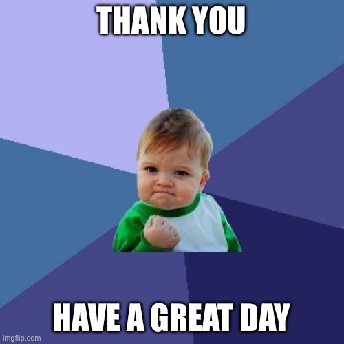 Success Kid Meme | THANK YOU HAVE A GREAT DAY | image tagged in memes,success kid | made w/ Imgflip meme maker