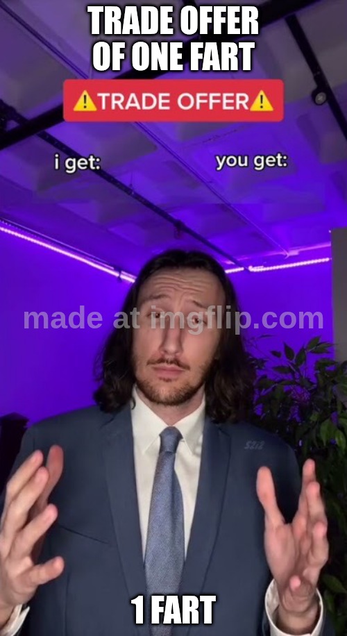 1 fart | TRADE OFFER OF ONE FART; 1 FART | image tagged in trade offer | made w/ Imgflip meme maker