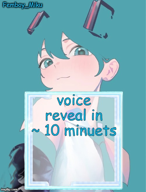 Femboy Miku anouncment | voice reveal in ~ 10 minuets | image tagged in femboy miku anouncment | made w/ Imgflip meme maker