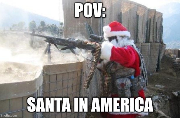 I don't know what to call this | POV:; SANTA IN AMERICA | image tagged in memes,hohoho | made w/ Imgflip meme maker
