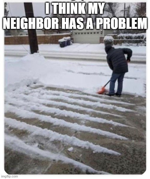 Doing Lines | I THINK MY NEIGHBOR HAS A PROBLEM | image tagged in dark humor | made w/ Imgflip meme maker