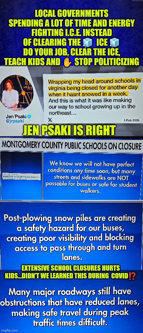 Local governments spending time and energy fighting I.C.E. instead of clearing the ICE do your job, clear the ice | LOCAL GOVERNMENTS SPENDING A LOT OF TIME AND ENERGY FIGHTING I.C.E. INSTEAD OF CLEARING THE 🧊  ICE 🧊 DO YOUR JOB, CLEAR THE ICE, TEACH KIDS AND ✋️ STOP POLITICIZING; JEN PSAKI IS RIGHT; EXTENSIVE SCHOOL CLOSURES HURTS KIDS...DIDN’T WE LEARNED THIS DURING  COVID⁉️ | image tagged in jen psaki,snow removal,school closures,ice agents,incompetence | made w/ Imgflip meme maker