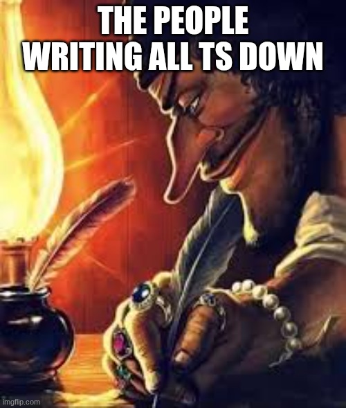 fr | THE PEOPLE WRITING ALL TS DOWN | made w/ Imgflip meme maker
