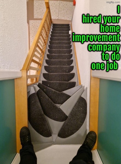 Nonsensical Staircase Design | I hired your home improvement company to do one job | image tagged in you had one job,design fails,task failed successfully,do you are have stupid,duhhh dumbass,nonsense | made w/ Imgflip meme maker
