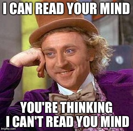 Creepy Condescending Wonka | I CAN READ YOUR MIND YOU'RE THINKING I CAN'T READ YOU MIND | image tagged in memes,creepy condescending wonka | made w/ Imgflip meme maker