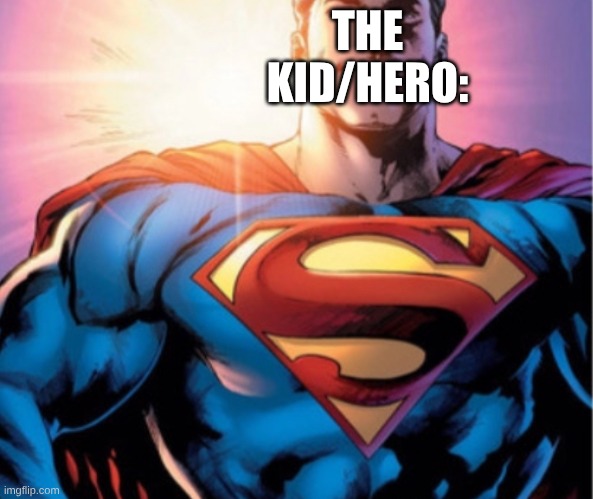 Superman | THE KID/HERO: | image tagged in superman | made w/ Imgflip meme maker