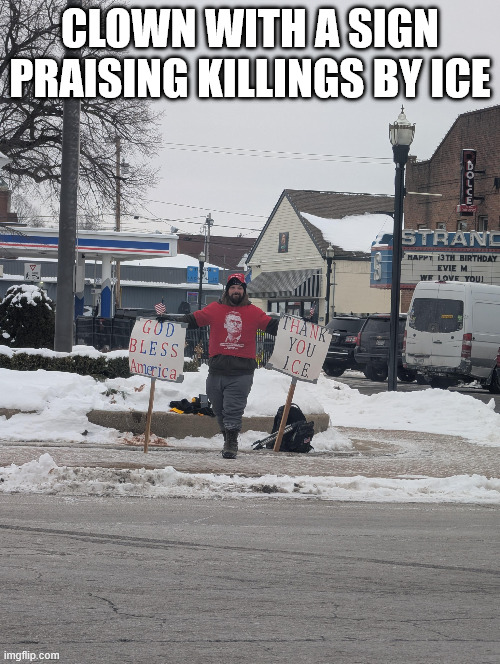 Trumpbot with a sign | CLOWN WITH A SIGN PRAISING KILLINGS BY ICE | image tagged in clown holds a sign,ice,ohio,donald trump approves | made w/ Imgflip meme maker