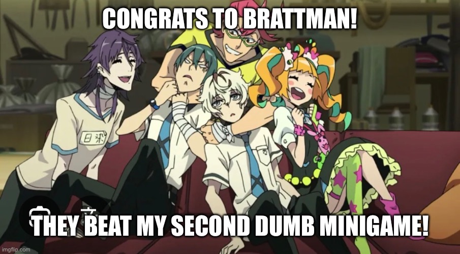 If anybody has any ideas for different minigames I could try, comment them | CONGRATS TO BRATTMAN! THEY BEAT MY SECOND DUMB MINIGAME! | made w/ Imgflip meme maker