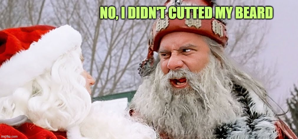 TWO SANTA CLAUSES | NO, I DIDN'T CUTTED MY BEARD | image tagged in two santa clauses | made w/ Imgflip meme maker