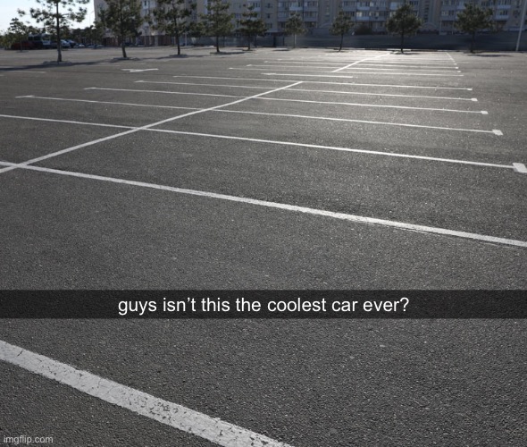 guys isn’t this the coolest car ever? | image tagged in msmg,funny,schizophrenia | made w/ Imgflip meme maker